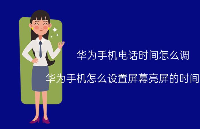 华为手机电话时间怎么调 华为手机怎么设置屏幕亮屏的时间长短？